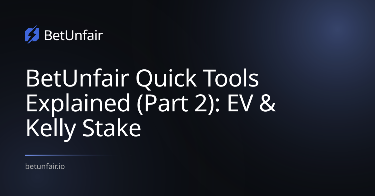 BetUnfair Quick Tools Explained (Part 2): EV & Kelly Stake
