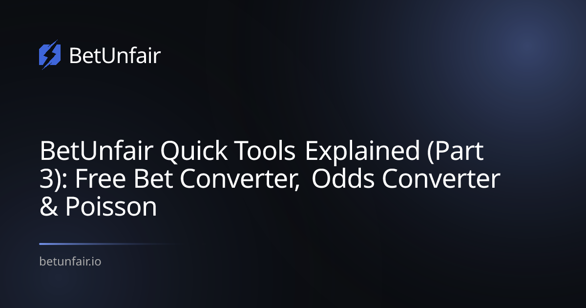 BetUnfair Quick Tools Explained (Part 3): Free Bet Converter, Odds Converter & Poisson