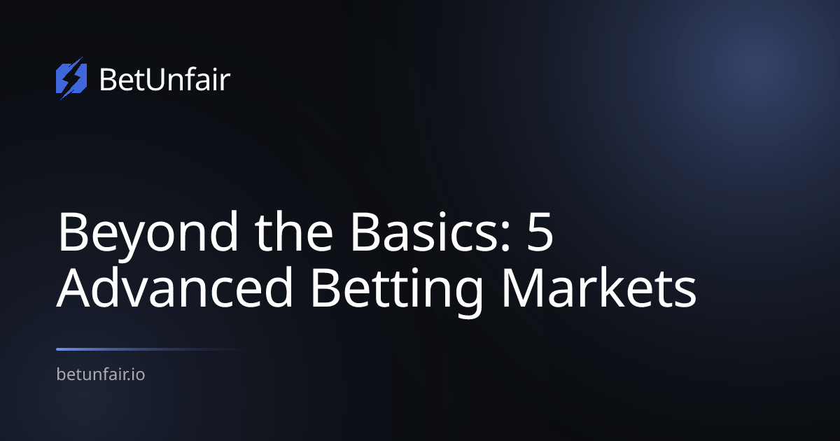 Beyond the Basics: 5 Advanced Betting Markets