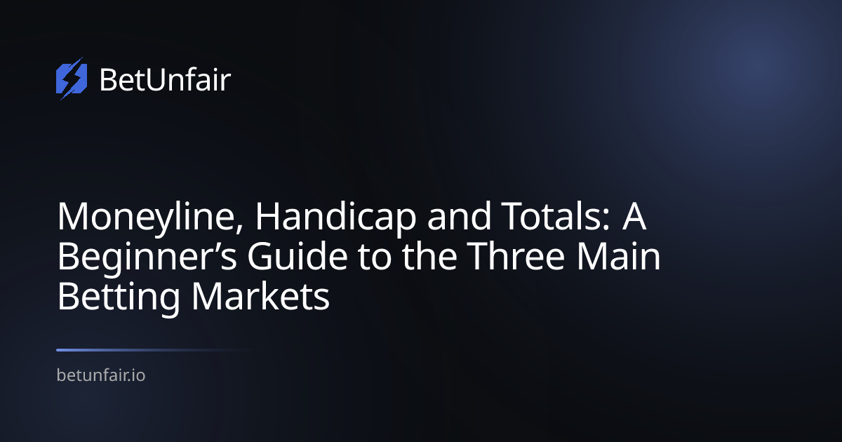 Moneyline, Handicap and Totals: A Beginner’s Guide to the Three Main Betting Markets