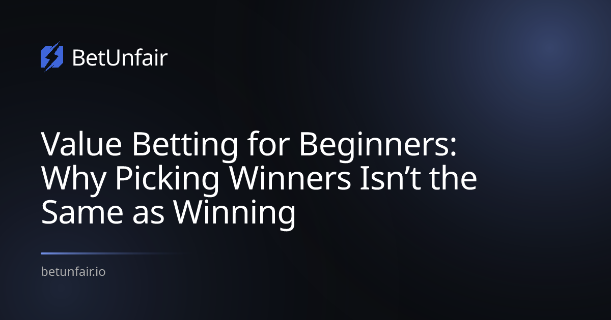 Value Betting for Beginners: Why Picking Winners Isn’t the Same as Winning